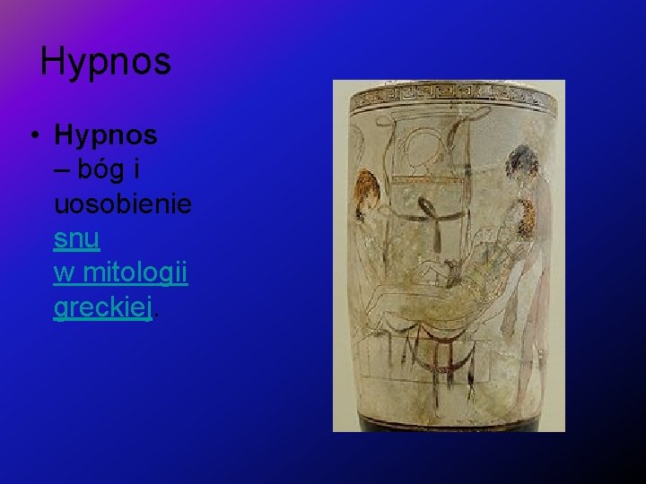 Hypnos • Hypnos – bóg i uosobienie snu w mitologii greckiej. 