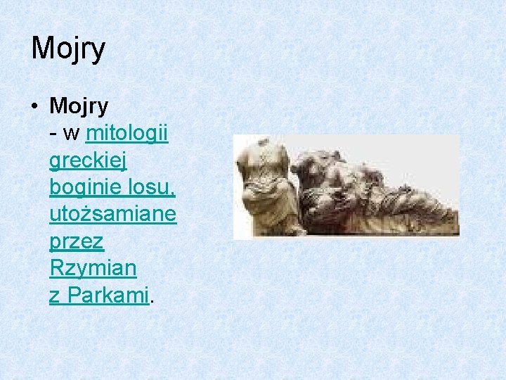 Mojry • Mojry - w mitologii greckiej boginie losu, utożsamiane przez Rzymian z Parkami.