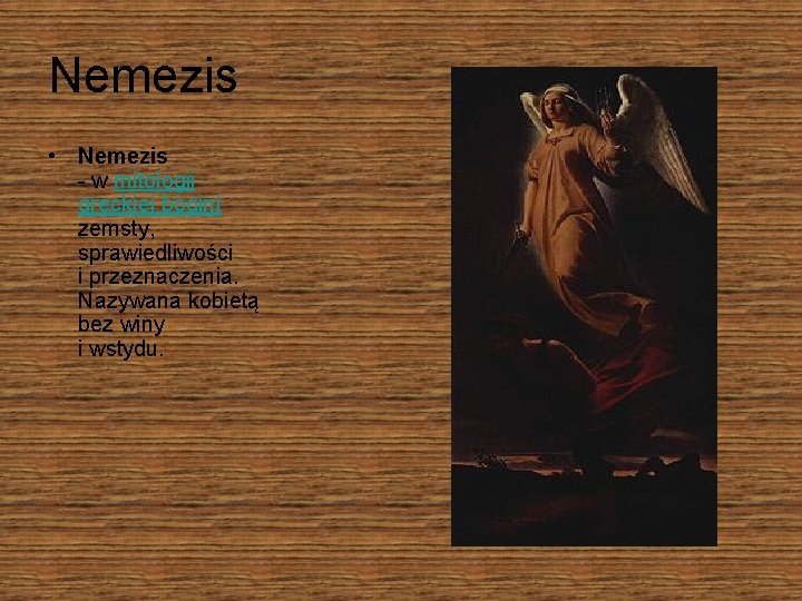 Nemezis • Nemezis - w mitologii greckiej bogini zemsty, sprawiedliwości i przeznaczenia. Nazywana kobietą
