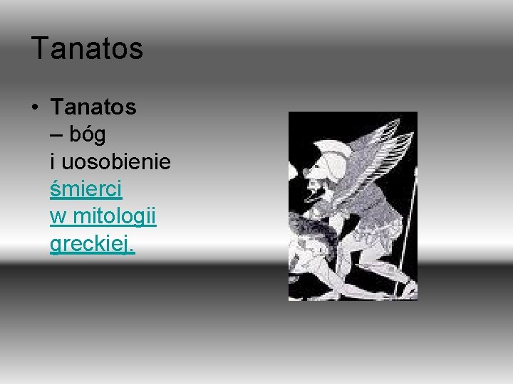 Tanatos • Tanatos – bóg i uosobienie śmierci w mitologii greckiej. 