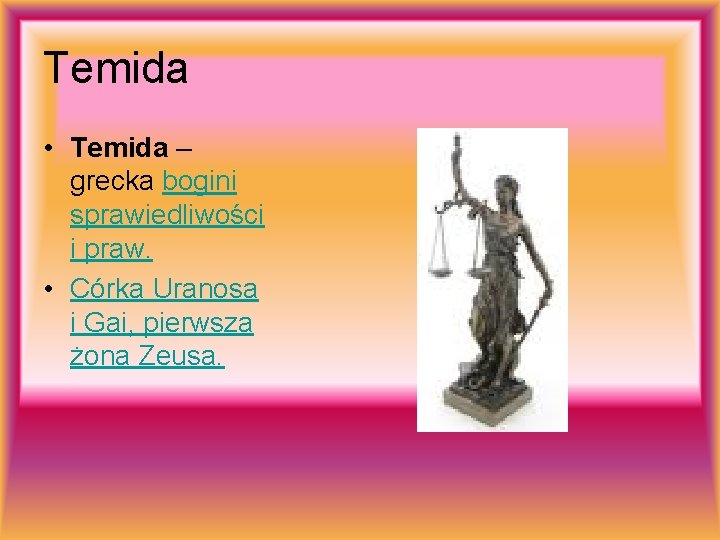 Temida • Temida – grecka bogini sprawiedliwości i praw. • Córka Uranosa i Gai, Temida • Temida – grecka bogini sprawiedliwości i praw. • Córka Uranosa i Gai,
