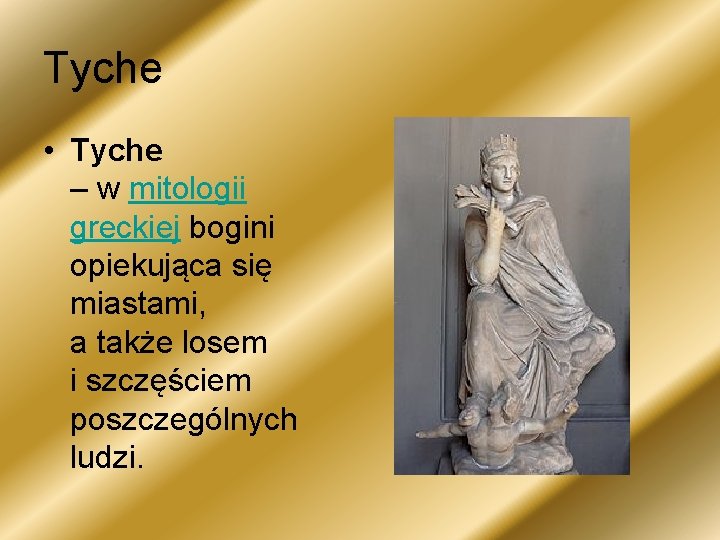 Tyche • Tyche – w mitologii greckiej bogini opiekująca się miastami, a także losem
