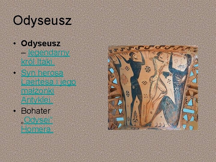 Odyseusz • Odyseusz – legendarny król Itaki. • Syn herosa Laertesa i jego małżonki Odyseusz • Odyseusz – legendarny król Itaki. • Syn herosa Laertesa i jego małżonki