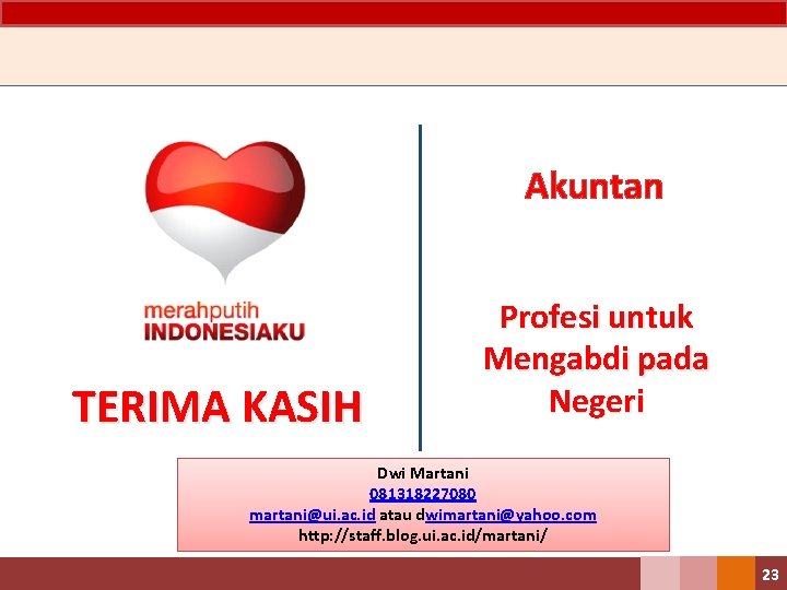 Akuntan TERIMA KASIH Profesi untuk Mengabdi pada Negeri Dwi Martani 081318227080 martani@ui. ac. id Akuntan TERIMA KASIH Profesi untuk Mengabdi pada Negeri Dwi Martani 081318227080 martani@ui. ac. id