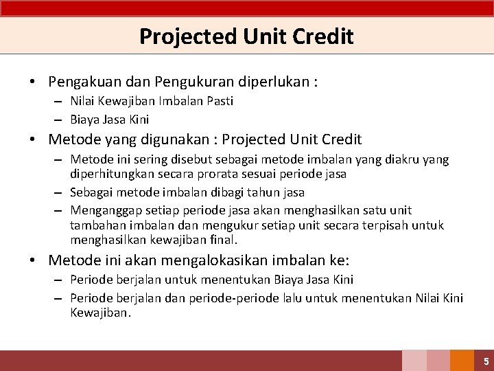 Projected Unit Credit • Pengakuan dan Pengukuran diperlukan : – Nilai Kewajiban Imbalan Pasti