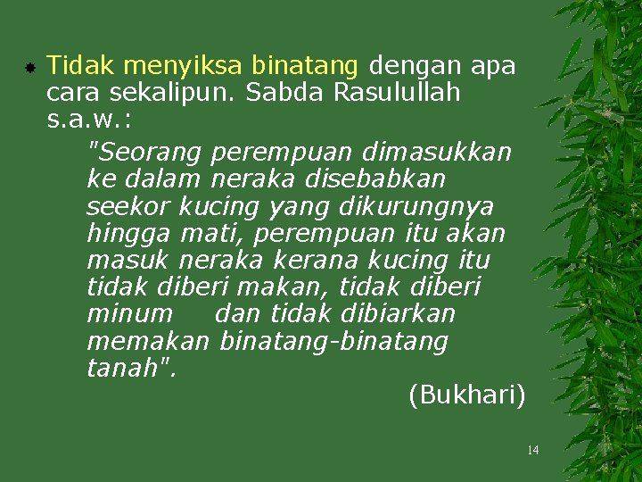  Tidak menyiksa binatang dengan apa cara sekalipun. Sabda Rasulullah s. a. w. :