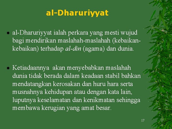 al-Dharuriyyat ialah perkara yang mesti wujud bagi mendirikan maslahah-maslahah (kebaikan) terhadap al-din (agama) dan