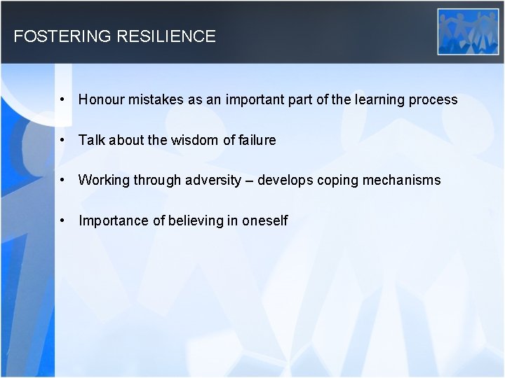 FOSTERING RESILIENCE • Honour mistakes as an important part of the learning process •