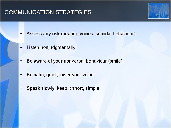 COMMUNICATION STRATEGIES • Assess any risk (hearing voices; suicidal behaviour) • Listen nonjudgmentally •