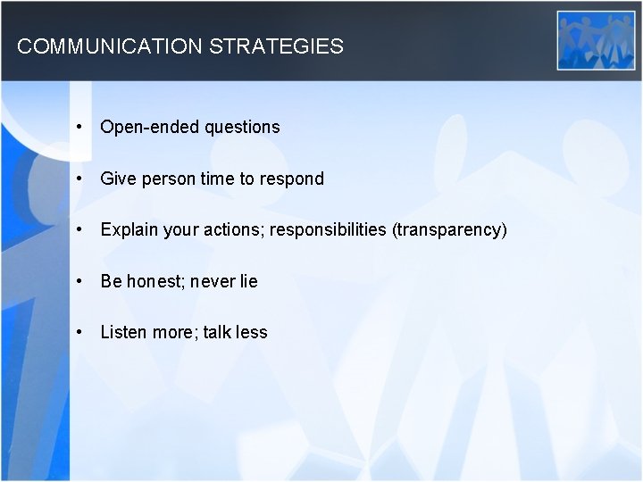 COMMUNICATION STRATEGIES • Open-ended questions • Give person time to respond • Explain your