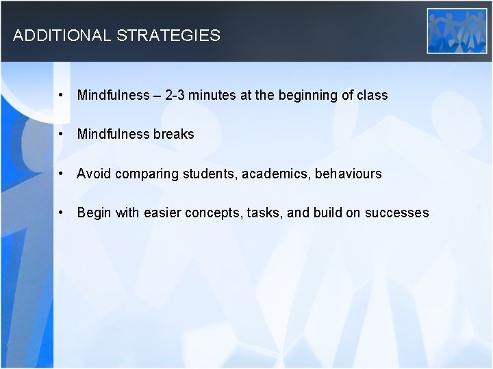 ADDITIONAL STRATEGIES • Mindfulness – 2 -3 minutes at the beginning of class •