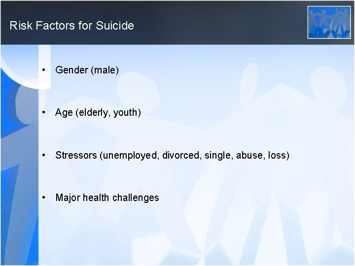 Risk Factors for Suicide • Gender (male) • Age (elderly, youth) • Stressors (unemployed,