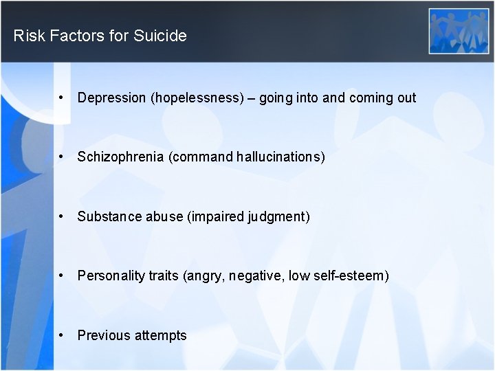 Risk Factors for Suicide • Depression (hopelessness) – going into and coming out •
