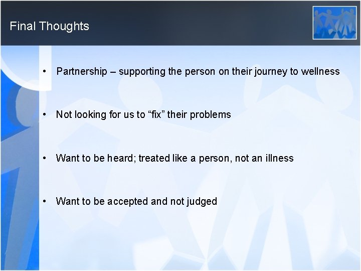 Final Thoughts • Partnership – supporting the person on their journey to wellness •