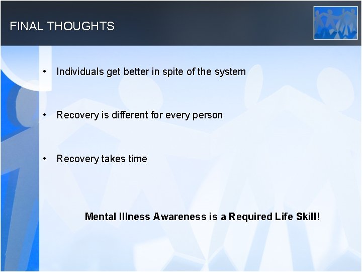 FINAL THOUGHTS • Individuals get better in spite of the system • Recovery is