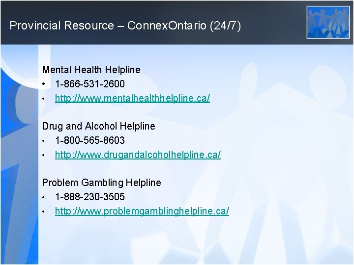 Provincial Resource – Connex. Ontario (24/7) Mental Health Helpline • 1 -866 -531 -2600