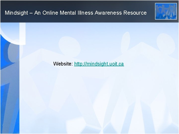 Mindsight – An Online Mental Illness Awareness Resource Website: http: //mindsight. uoit. ca 