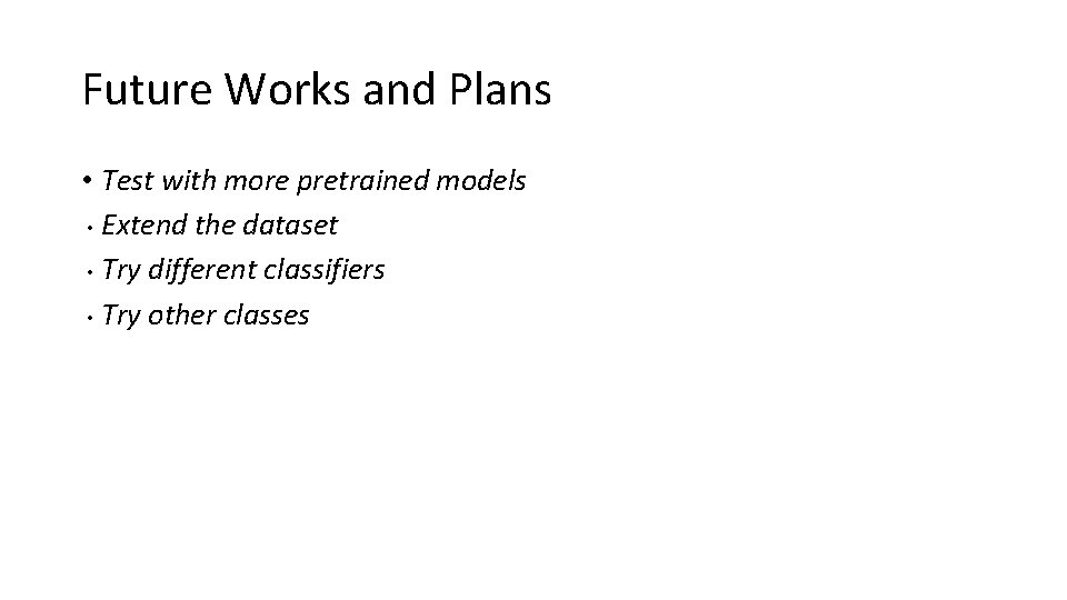 Future Works and Plans • Test with more pretrained models • Extend the dataset
