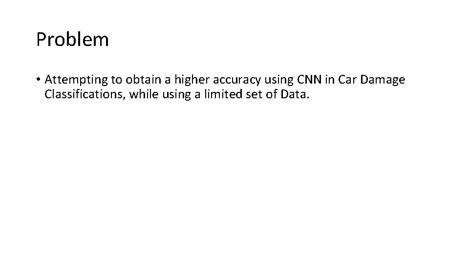 Problem • Attempting to obtain a higher accuracy using CNN in Car Damage Classifications,