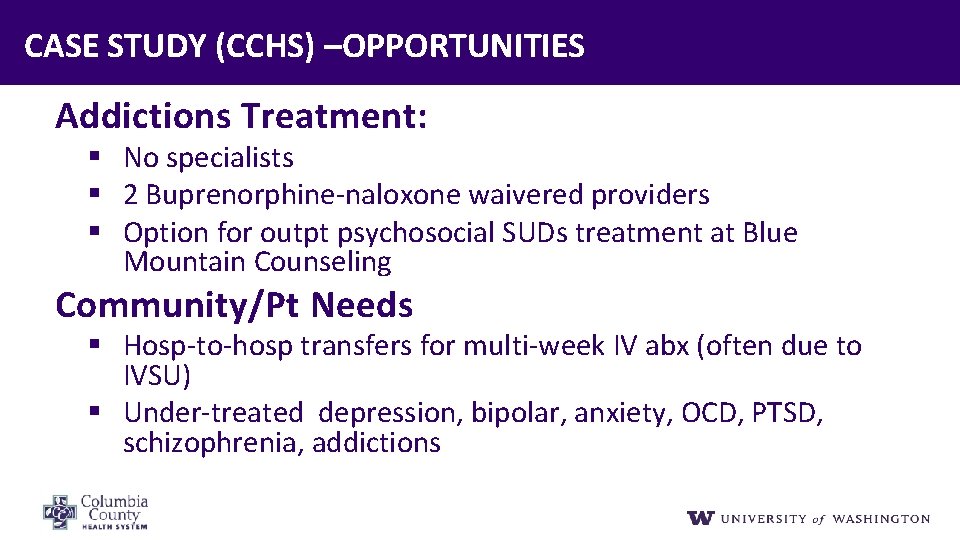 CASE STUDY (CCHS) –OPPORTUNITIES Addictions Treatment: § No specialists § 2 Buprenorphine-naloxone waivered providers
