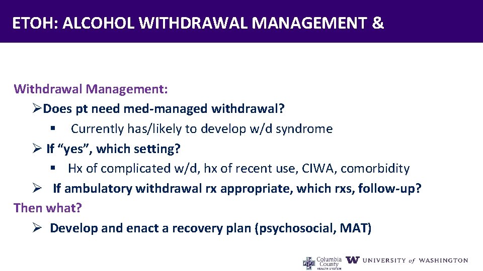 ETOH: ALCOHOL WITHDRAWAL MANAGEMENT & Withdrawal Management: ØDoes pt need med‐managed withdrawal? § Currently