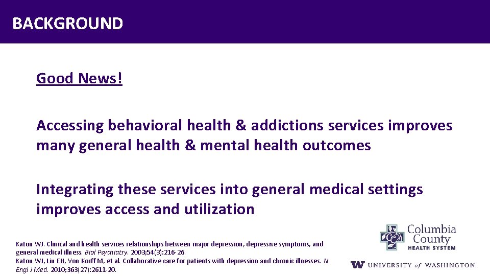 BACKGROUND Good News! Accessing behavioral health & addictions services improves many general health &