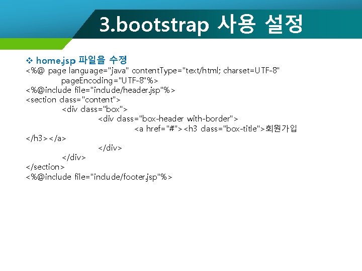 3. bootstrap 사용 설정 v home. jsp 파일을 수정 <%@ page language="java" content. Type="text/html;