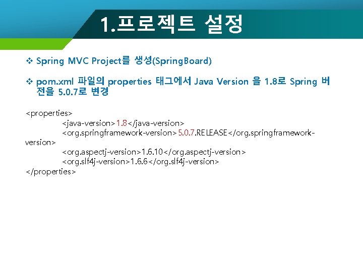 1. 프로젝트 설정 v Spring MVC Project를 생성(Spring. Board) v pom. xml 파일의 properties