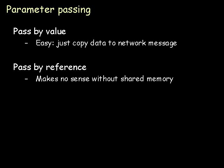 Parameter passing Pass by value – Easy: just copy data to network message Pass