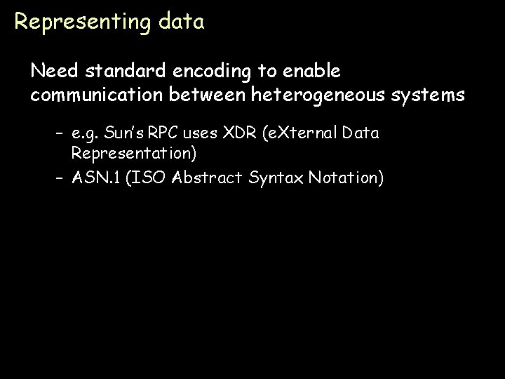 Representing data Need standard encoding to enable communication between heterogeneous systems – e. g.