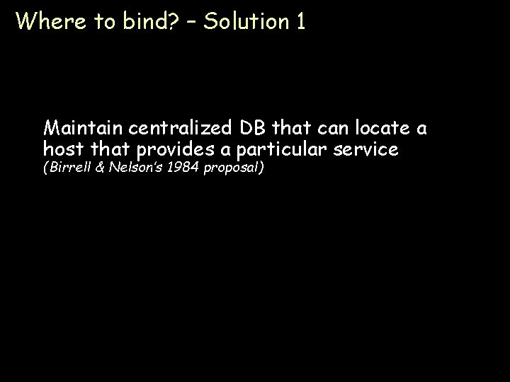 Where to bind? – Solution 1 Maintain centralized DB that can locate a host