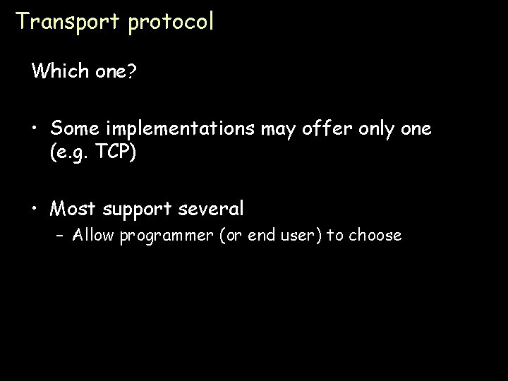 Transport protocol Which one? • Some implementations may offer only one (e. g. TCP)