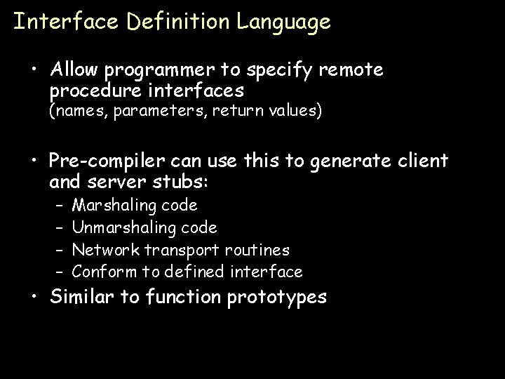 Interface Definition Language • Allow programmer to specify remote procedure interfaces (names, parameters, return