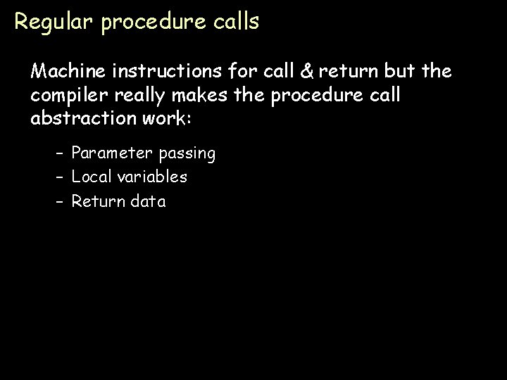 Regular procedure calls Machine instructions for call & return but the compiler really makes