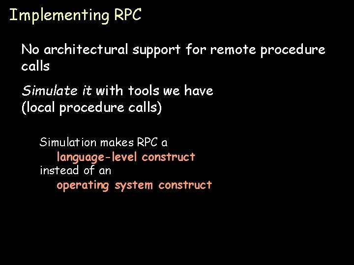 Implementing RPC No architectural support for remote procedure calls Simulate it with tools we