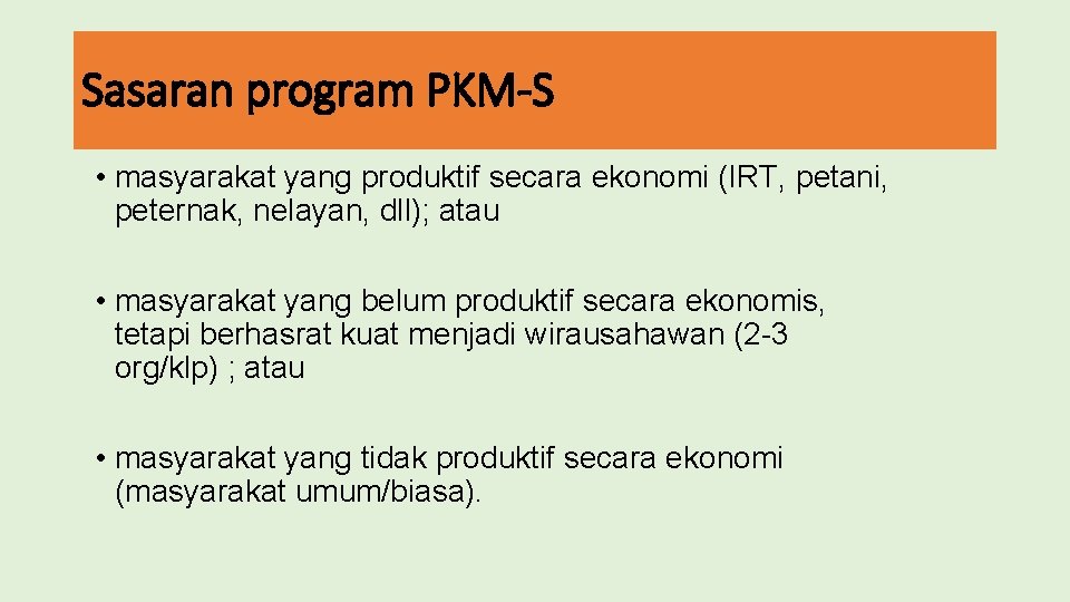 Sasaran program PKM-S • masyarakat yang produktif secara ekonomi (IRT, petani, peternak, nelayan, dll);