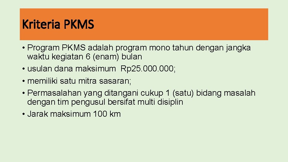 Kriteria PKMS • Program PKMS adalah program mono tahun dengan jangka waktu kegiatan 6