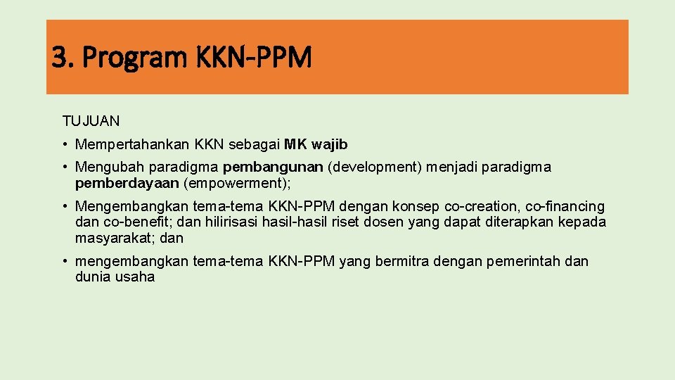 3. Program KKN-PPM TUJUAN • Mempertahankan KKN sebagai MK wajib • Mengubah paradigma pembangunan