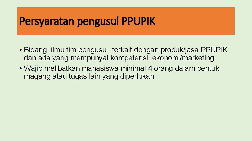 Persyaratan pengusul PPUPIK • Bidang ilmu tim pengusul terkait dengan produk/jasa PPUPIK dan ada