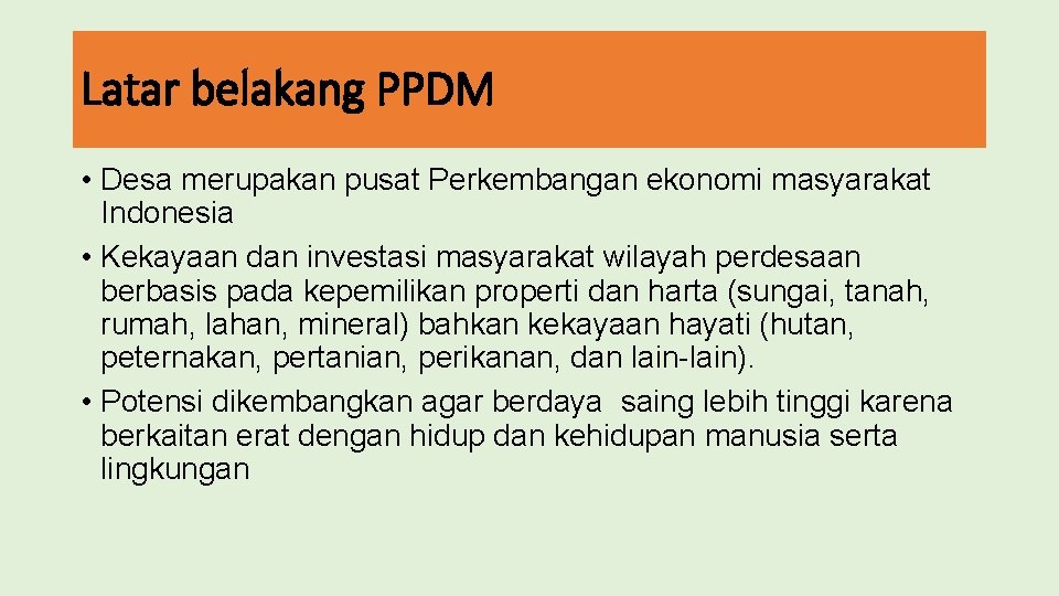 Latar belakang PPDM • Desa merupakan pusat Perkembangan ekonomi masyarakat Indonesia • Kekayaan dan