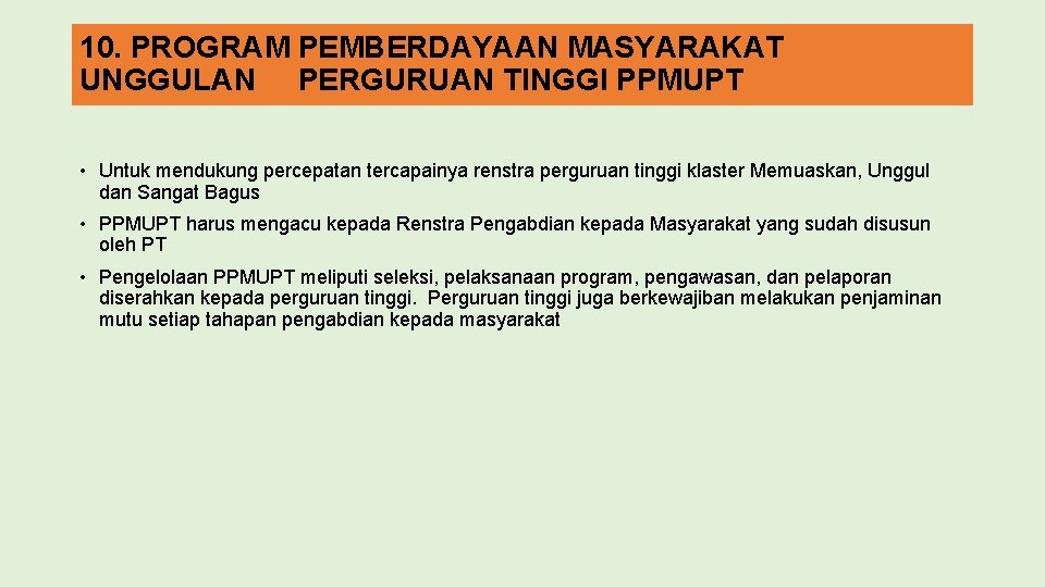 10. PROGRAM PEMBERDAYAAN MASYARAKAT UNGGULAN PERGURUAN TINGGI PPMUPT • Untuk mendukung percepatan tercapainya renstra