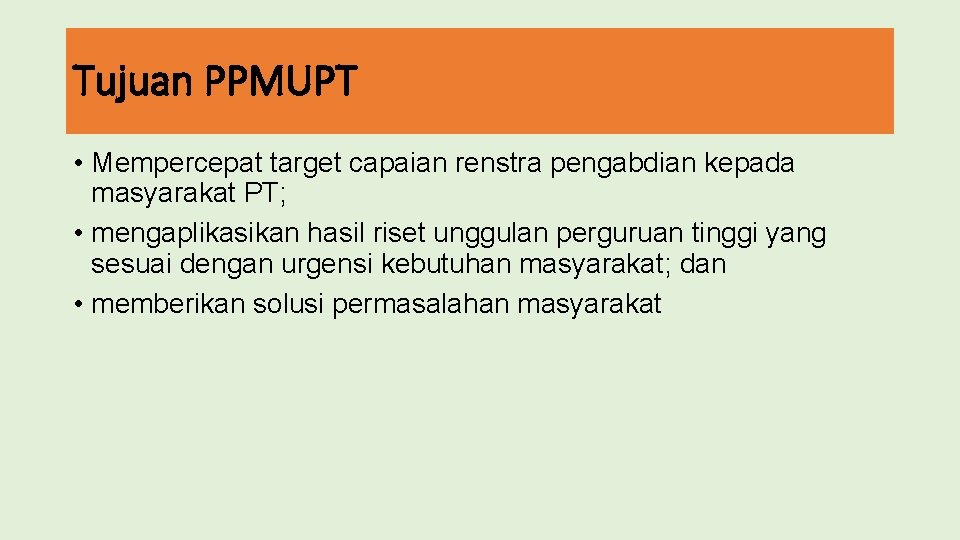 Tujuan PPMUPT • Mempercepat target capaian renstra pengabdian kepada masyarakat PT; • mengaplikasikan hasil