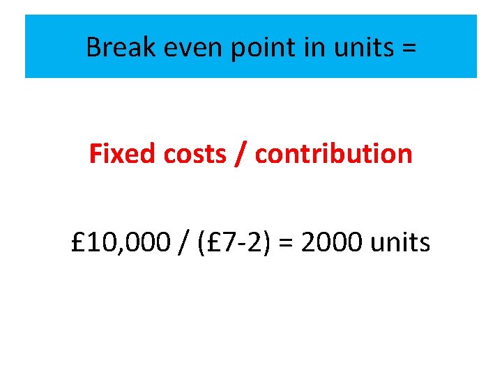 Break even point in units = Fixed costs / contribution £ 10, 000 / Break even point in units = Fixed costs / contribution £ 10, 000 /