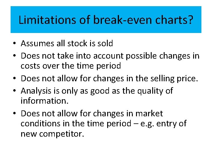 Limitations of break-even charts? • Assumes all stock is sold • Does not take Limitations of break-even charts? • Assumes all stock is sold • Does not take