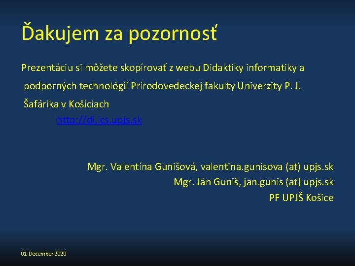 Ďakujem za pozornosť Prezentáciu si môžete skopírovať z webu Didaktiky informatiky a podporných technológií