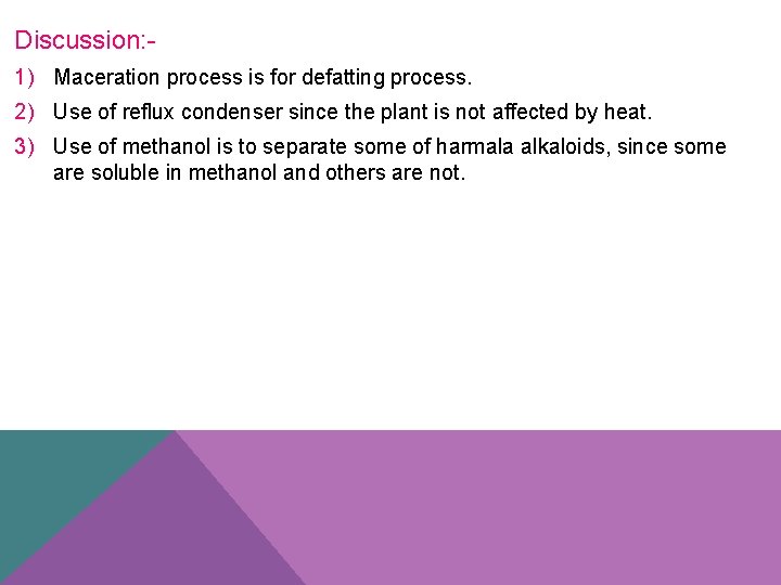 Discussion: 1) Maceration process is for defatting process. 2) Use of reflux condenser since