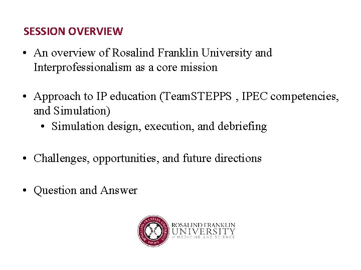 SESSION OVERVIEW • An overview of Rosalind Franklin University and Interprofessionalism as a core