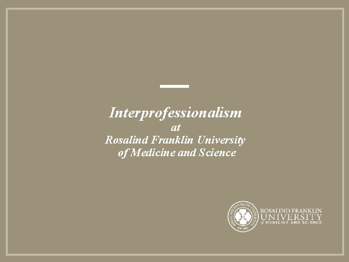 Interprofessionalism at Rosalind Franklin University of Medicine and Science 