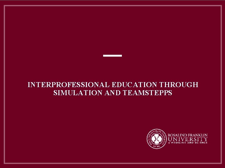 INTERPROFESSIONAL EDUCATION THROUGH SIMULATION AND TEAMSTEPPS 