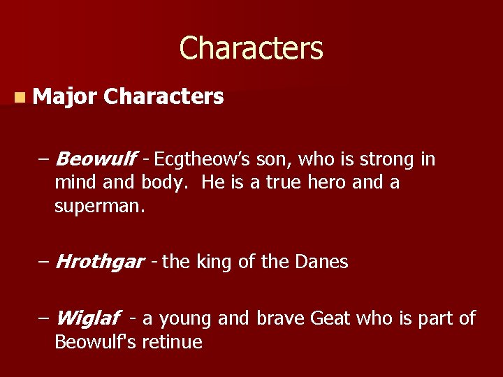 Characters n Major Characters – Beowulf - Ecgtheow’s son, who is strong in mind